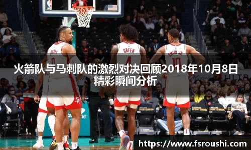 火箭队与马刺队的激烈对决回顾2018年10月8日精彩瞬间分析